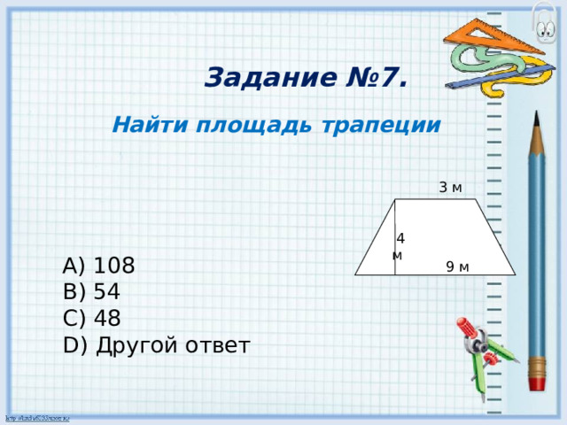 Задание №7.    Найти площадь трапеции 3 м        A) 108 B) 54 C) 48 D) Другой ответ  4 м 9 м 