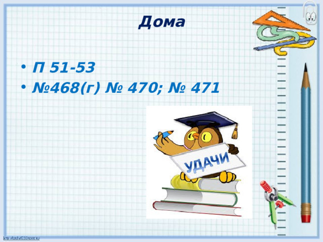 Дома   П 51-53 № 468(г) № 470; № 471 