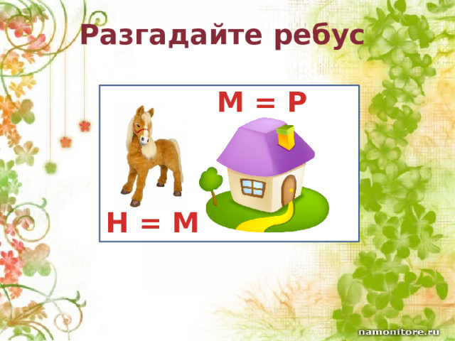 Разгадайте ребус М = Р Н = М 