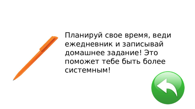 Планируй свое время, веди ежедневник и записывай домашнее задание! Это поможет тебе быть более системным! 