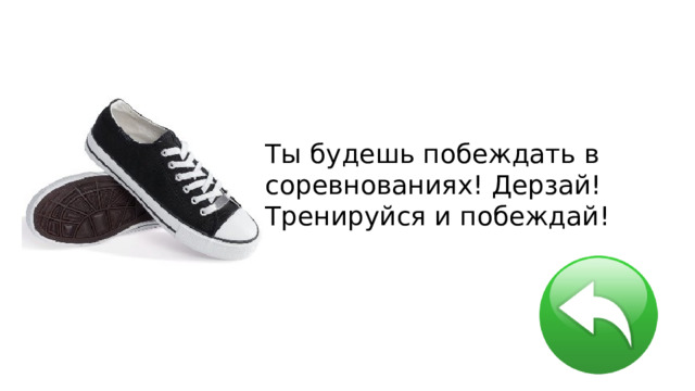 Ты будешь побеждать в соревнованиях! Дерзай! Тренируйся и побеждай! 