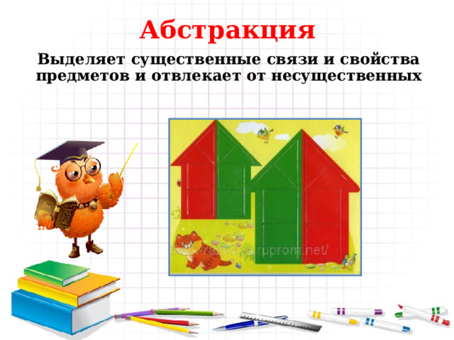 Абстракция Выделяет существенные связи и свойства предметов и отвлекает от несущественных 