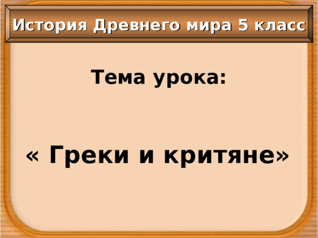 История Древнего мира 5 класс Тема урока: « Греки и критяне» 