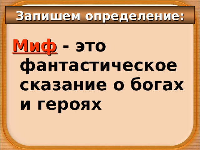 Запишем определение: Миф - это ф анта стическое сказание о богах и героях 