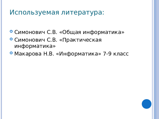 Используемая литература:   Симонович С.В. «Общая информатика» Симонович С.В. «Практическая информатика» Макарова Н.В. «Информатика» 7-9 класс 