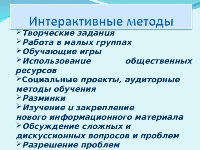 Творческие задан u я Работа в малых группах Обучающие игры Использован u е общественных ресурсов Социальные проекты, аудиторные методы обучения Разминки Изучение u закрепление нового информационного материала Обсуждение сложных и дискуссионных вопросов и проблем Разрешение проблем 