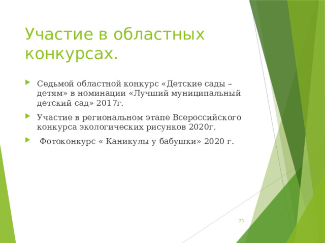 Участие в областных конкурсах. Седьмой областной конкурс «Детские сады – детям» в номинации «Лучший муниципальный детский сад» 2017г. Участие в региональном этапе Всероссийского конкурса экологических рисунков 2020г.  Фотоконкурс « Каникулы у бабушки» 2020 г.  