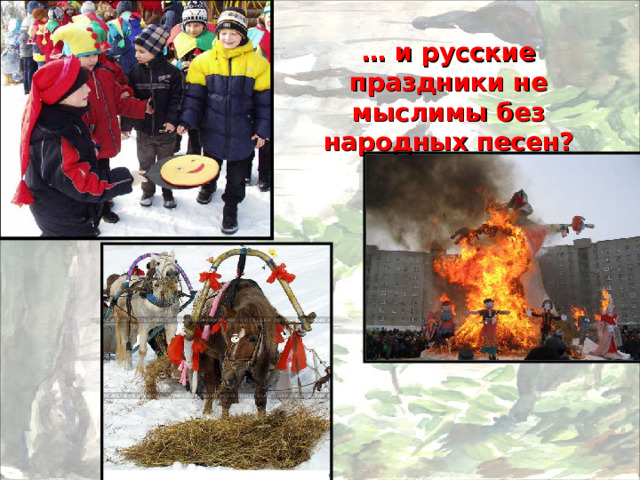 … и русские праздники не мыслимы без народных песен? 