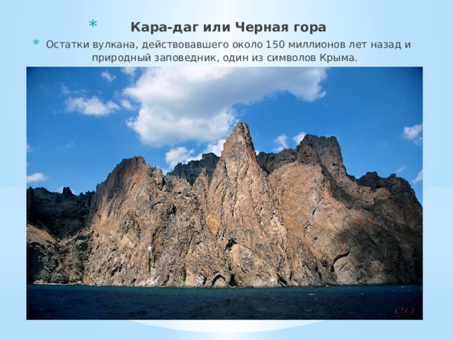 Кара-даг или Черная гора Остатки вулкана, действовавшего около 150 миллионов лет назад и природный заповедник, один из символов Крыма.  