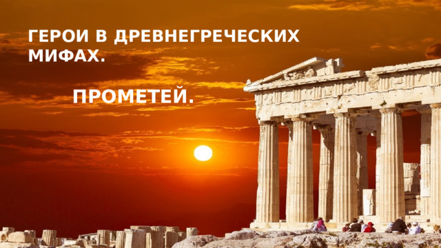 ГЕРОИ В ДРЕВНЕГРЕЧЕСКИХ МИФАХ.   ПРОМЕТЕЙ. 