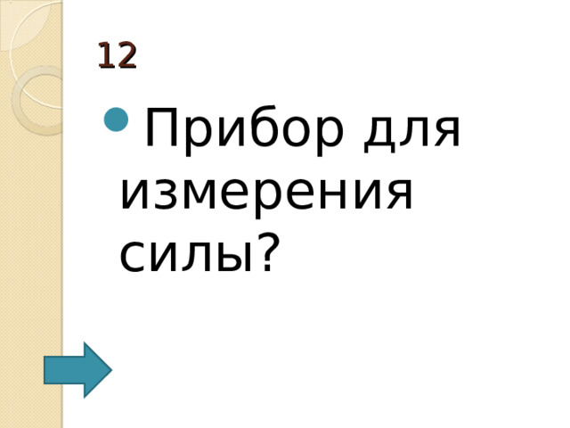 12 Прибор для измерения силы? 