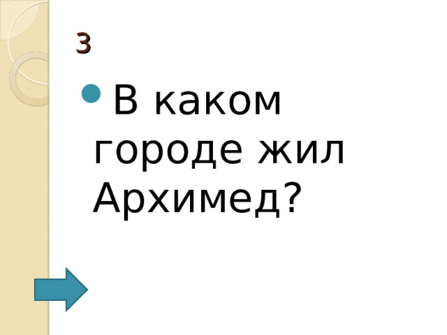 3 В каком городе жил Архимед? 