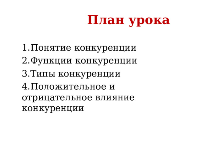  План урока 1.Понятие конкуренции 2.Функции конкуренции 3.Типы конкуренции 4.Положительное и отрицательное влияние конкуренции 