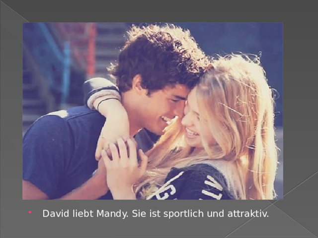 David liebt Mandy. Sie ist sportlich und attraktiv.   