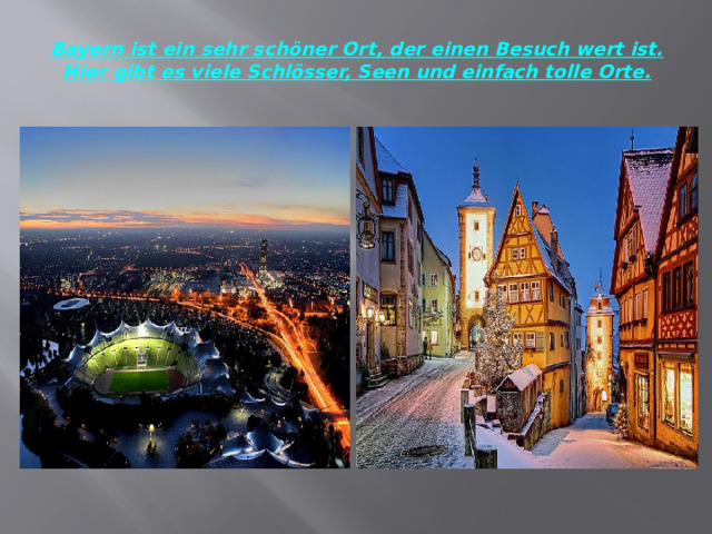 Bayern ist ein sehr schöner Ort, der einen Besuch wert ist. Hier gibt es viele Schlösser, Seen und einfach tolle Orte.   