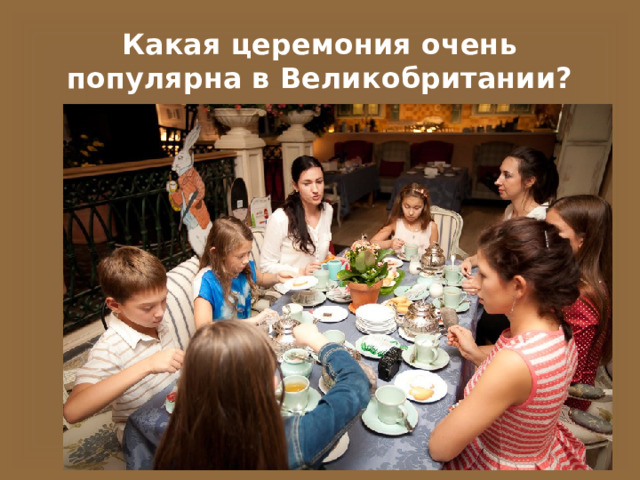 Какая церемония очень популярна в Великобритании?   