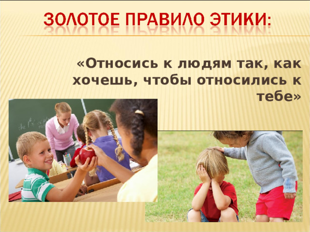 «Относись к людям так, как хочешь, чтобы относились к тебе» 