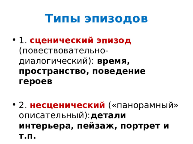 Типы эпизодов 1. сценический эпизод (повествовательно-диалогический): время, пространство, поведение героев  2. несценический («панорамный» описательный): детали интерьера, пейзаж, портрет и т.п. 