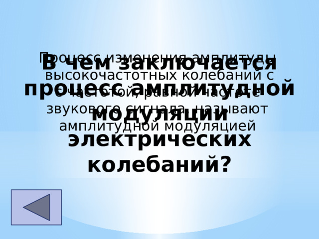 Процесс изменения амплитуды высокочастотных колебаний с с частотой, равной частоте звукового сигнала, называют амплитудной модуляцией В чем заключается процесс амплитудной модуляции электрических колебаний? 