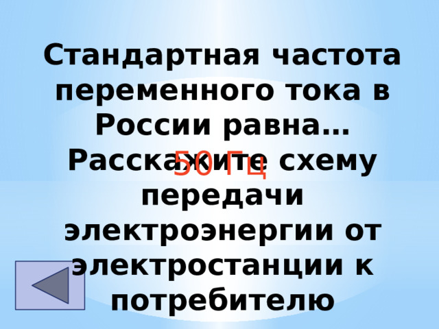 Стандартная частота переменного тока в России равна… Расскажите схему передачи электроэнергии от электростанции к потребителю 50 Гц  