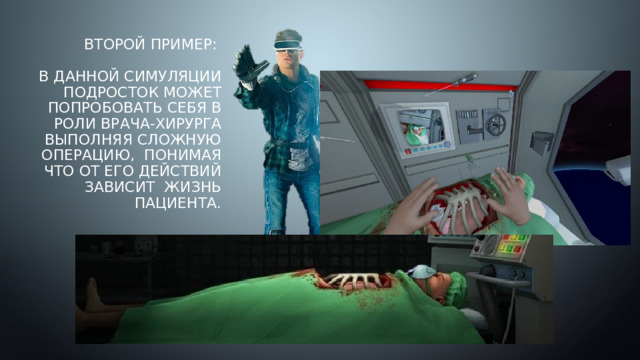 Второй пример:   в данной симуляции подросток может попробовать себя в роли врача-хирурга выполняя сложную операцию, понимая что от его действий зависит жизнь пациента.   
