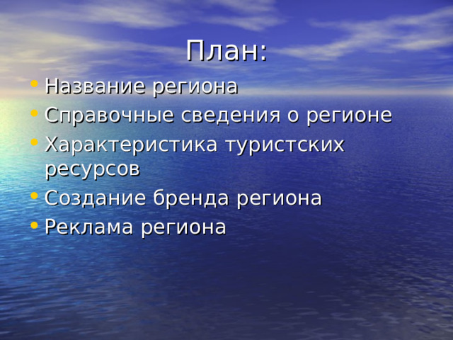 План: Название региона Справочные сведения о регионе Характеристика туристских ресурсов Создание бренда региона Реклама региона 