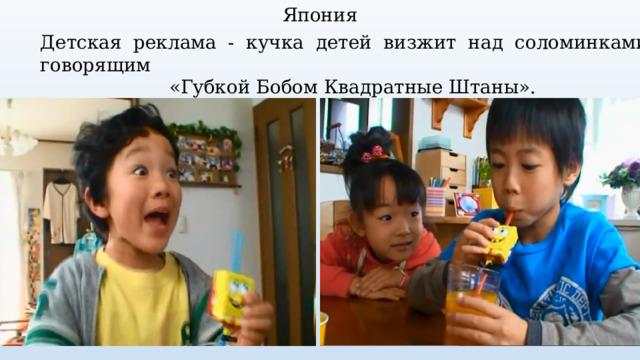 Япония Детская реклама - кучка детей визжит над соломинками с говорящим «Губкой Бобом Квадратные Штаны». 