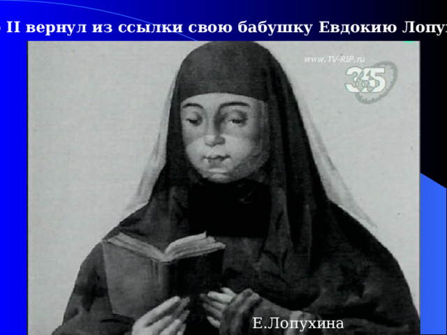 Петр II вернул из ссылки свою бабушку Евдокию Лопухину.  Е.Лопухина 