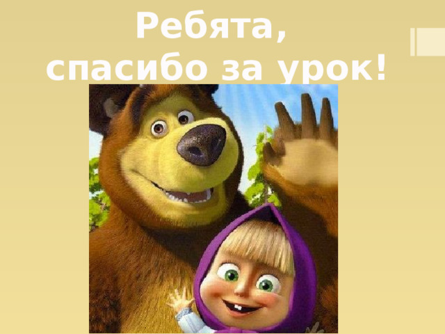 Ребята,  спасибо за урок! 