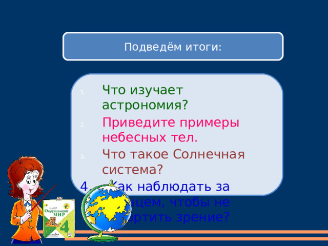 8 Подведём итоги: Что изучает астрономия? Приведите примеры небесных тел. Что такое Солнечная система? 4. Как наблюдать за Солнцем, чтобы не испортить зрение? 