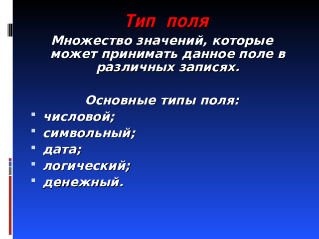 Тип поля Множество значений, которые может принимать данное поле в различных записях.  Основные типы поля: числовой; символьный; дата; логический; денежный. 