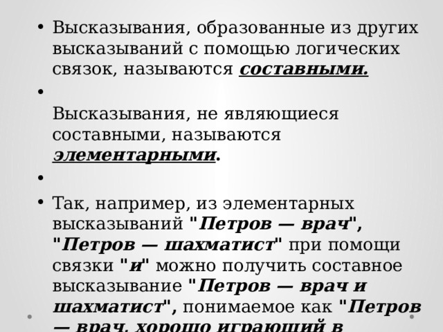 Bысказывания, образованные из других высказываний с помощью логических связок, называются составными.   Высказывания, не являющиеся составными, называются элементарными . Так, например, из элементарных высказываний 