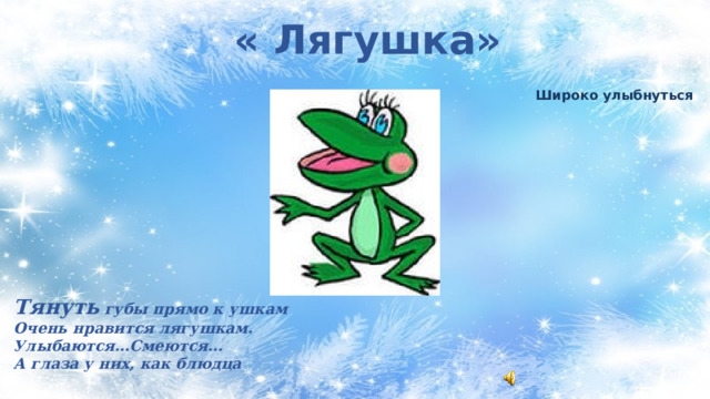 « Лягушка» Широко улыбнуться Тянуть губы прямо к ушкам Очень нравится лягушкам. Улыбаются…Смеются… А глаза у них, как блюдца 