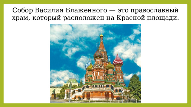 Собор Василия Блаженного — это православный храм, который расположен на Красной площади. 