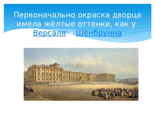Первоначально окраска дворца имела жёлтые оттенки, как у  Версаля  и  Шёнбрунна 