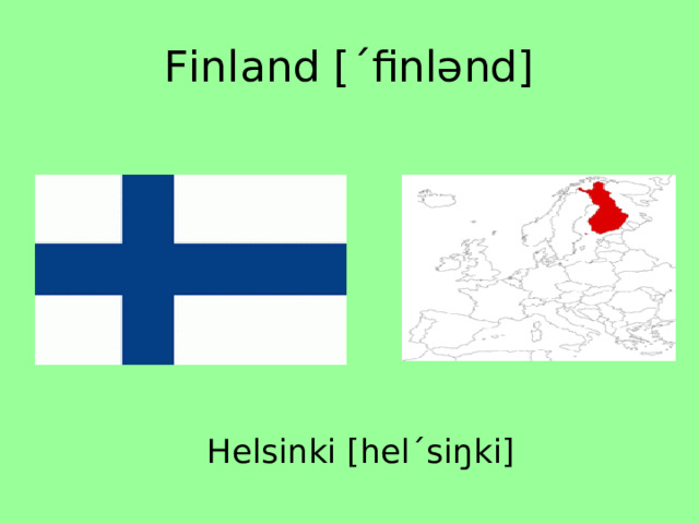 Finland [ˊfinlənd] Helsinki [helˊsiŋki] 