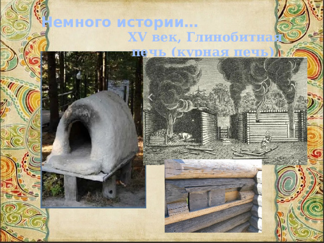 Немного истории… XV век, Глинобитная печь (курная печь) 