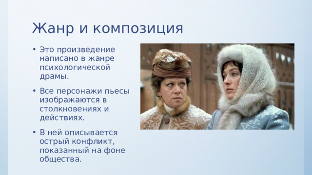 Жанр и композиция Это произведение написано в жанре психологической драмы. Все персонажи пьесы изображаются в столкновениях и действиях. В ней описывается острый конфликт, показанный на фоне общества. 