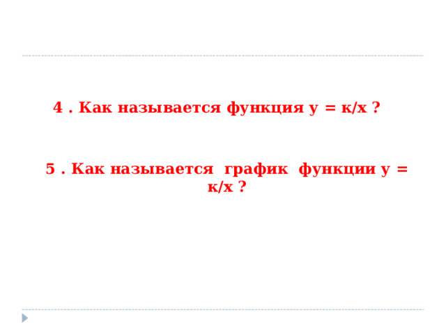 4 . Как называется функция у = к/х ? 5 . Как называется график функции у = к/х ?  