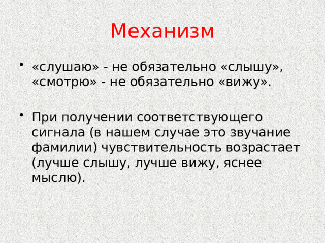 Механизм «слушаю» - не обязательно «слышу», «смотрю» - не обязательно «вижу». При получении соответствующего сигнала (в нашем случае это звучание фамилии) чувствительность возрастает (лучше слышу, лучше вижу, яснее мыслю). 