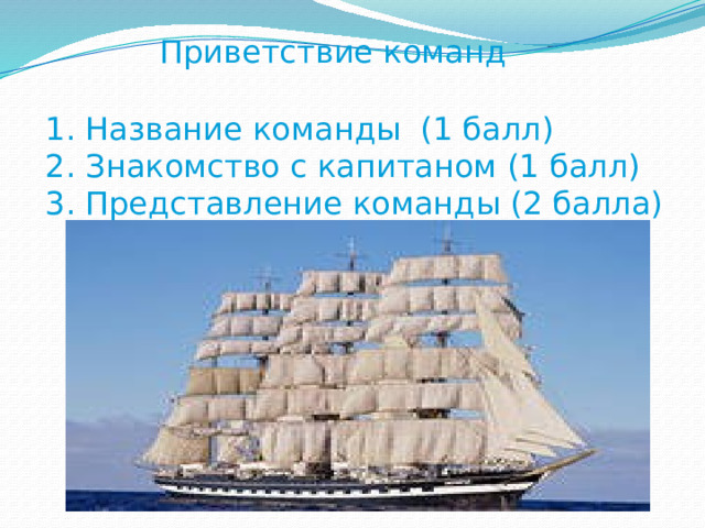 Приветствие команд 1. Название команды (1 балл) 2. Знакомство с капитаном (1 балл) 3. Представление команды (2 балла) 