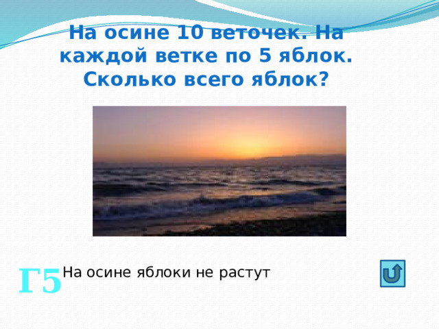 На осине 10 веточек. На каждой ветке по 5 яблок. Сколько всего яблок? Г5 На осине яблоки не растут 