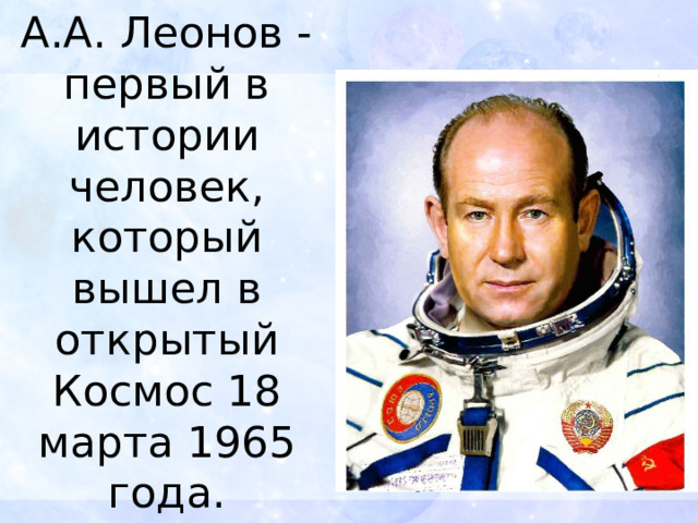 А.А. Леонов - первый в истории человек, который вышел в открытый Космос 18 марта 1965 года.   