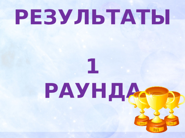 РЕЗУЛЬТАТЫ  1  РАУНДА 