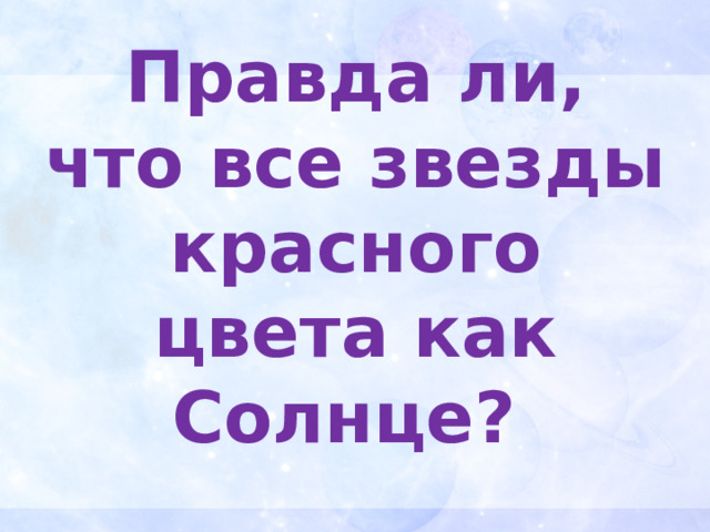 Правда ли, что все звезды красного цвета как Солнце? 
