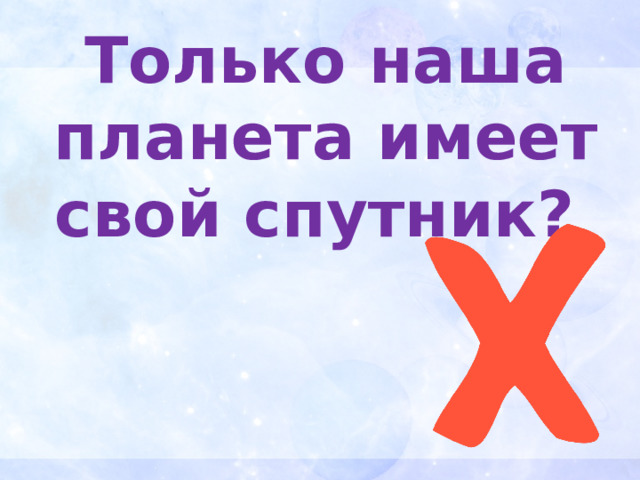 Только наша планета имеет свой спутник? 