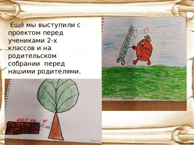  Ещё мы выступили с проектом перед учениками 2-х классов и на родительском собрании перед нашими родителями. 