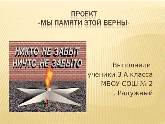 Выполнили ученики 3 А класса МБОУ СОШ № 2 г. Радужный 