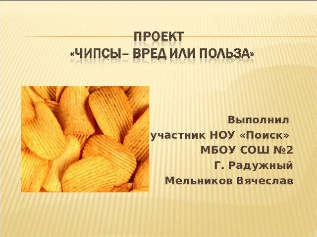 Выполнил участник НОУ «Поиск» МБОУ СОШ №2 Г. Радужный Мельников Вячеслав 