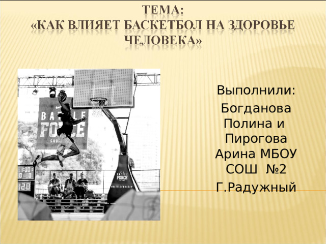 Выполнили: Богданова Полина и Пирогова Арина МБОУ СОШ №2 Г.Радужный 